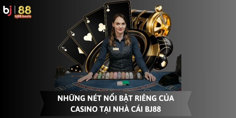 Nét riêng nổi bật của casino BJ88